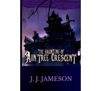 The Haunting Of Aintree Crescent: Horror, Thriller, Magic, Haunted House, Spooky, Scary, Eerie Supernatural Collection Of Spine-Tingling Short Stories
