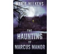 The Haunting Of Marcus Manor (A Riveting Haunted House Mystery Series)