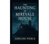 The Haunting of Mirevale House: A Tale of Shadows, Secrets, and the Ghosts We Inherit