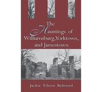 The Hauntings of Williamsburg, Yorktown, and Jamestown Jackie Eileen Behrend (Auteur)