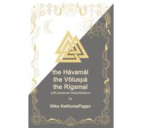 The Hávamál, the Völuspá and the Rígsmál: Old Norse, English translations and personal interpretation