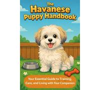 The Havanese Puppy Handbook: Your Essential Guide to Training, Care, and Living with Your New Companion