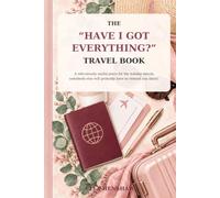 The “Have I Got Everything?” Travel Book: A Ridiculously Useful Place for the Holiday Details Somebody Else Will Probably Have to Remind You About