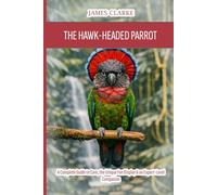 The Hawk-Headed Parrot (Red-Fan Parrot): A Complete Guide to Care, the Unique Fan Display & an Expert-Level Companion