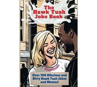 The Hawk Tuah Joke Book: Over 100 Hilarious And Dirty Hawk Tuah Jokes And Memes!