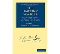 The Hawkins' Voyages During The Reigns Of Henry Viii, Queen Elizabeth, And James I