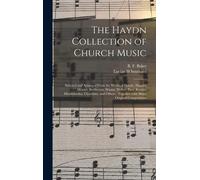 The Haydn Collection Of Church Music: Selected And Arranged From The Works Of Haydn, Handel, Mozart, Beethoven, Winter, Weber, Paer, Rossini, Mendelss
