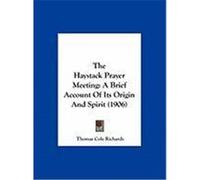 The Haystack Prayer Meeting: A Brief Account of Its Origin and Spirit (1906) Richards, Thomas Cole (Auteur)