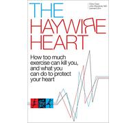 The Haywire Heart: How Too Much Exercise Can Kill You, and What You Can Do to Protect Your Heart