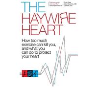 The Haywire Heart: How too much exercise can kill you, and what you can do to protect your heart