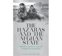 The Hazaras and the Afghan State: Rebellion, Exclusion and the Struggle for Recognition