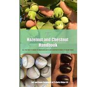 THE HAZELNUT AND CHESTNUT HANDBOOK: All you need to know to grow hazelnuts and chestnuts from 2 to 20,000 trees!