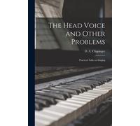 The Head Voice And Other Problems: Practical Talks On Singing