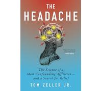 The Headache: The Science of a Most Confounding Affliction-and a Search for Relief: Chronic Head Pain, the Mystery of Its Origins, and the Search for Effective Relief