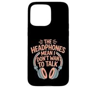 The Headphones Mean I Don't Want to Talk Introverti |- Coque pour iPhone 15 Pro Max