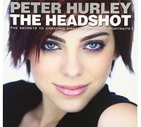 The Headshot: The Secrets to Creating Amazing Headshot Portraits