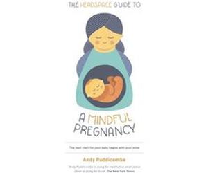 The Headspace Guide To...A Mindful Pregnancy by Andy Puddicombe Andy Puddicombe, (Auteur)