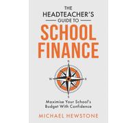 The Headteacher's Guide to School Finance: Maximise Your School's Budget with Confidence