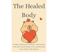 The Healed Body: 80 Days of Somatic Gratitude to Reconnect with Your Vessel, Release Fear, and Reclaim Your Vitality After Illness