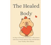 The Healed Body: 80 Days of Somatic Gratitude to Reconnect with Your Vessel, Release Fear, and Reclaim Your Vitality After Illness