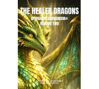 The Healer Dragons of Dragon Shamanism®: Volume Two