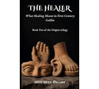 THE HEALER: What Healing Meant in First-Century Galilee