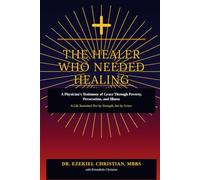 THE HEALER WHO NEEDED HEALING: A Physician's Testimony of Grace Through Poverty, Persecution, and Illness A Life Sustained Not by Strength, but by Grace