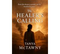 THE HEALER'S CALLING: (A jaded surgeon, a war-torn mission hospital, and one God-ordained calling where grace turns brokenness into redemption)