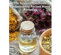 The Healer's Handbook: Rediscovering Ancient Home Remedies