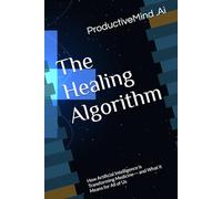 The Healing Algorithm: How Artificial Intelligence is Transforming Medicine--- and What it Means for All of Us