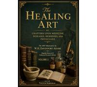 The Healing Art; or, Chapters upon Medicine, Diseases, Remedies, and Physicians: The 1887 Masterpiece by W.H. Davenport Adams - Digitally Restored & Enhanced Facsimile Edition Volume 2