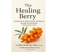 The Healing Berry: Awakening the Body’s Innate Intelligence through Sea Buckthorn - A Naturopathic Guide