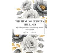 The Healing Between the Lines. A guided journal for slow healing, release and self-love.: A gentle space to write, breathe, and reconnect with who you truly are.