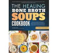 The Healing Bone Broth Soups Cookbook: Healthy Homemade Slow Simmered Blends Created To Support Digestion, Joint Comfort, and Steady Daily Energy