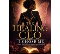 The Healing CEO: I Chose Me: From Pain, Loss, and Survival to Healing, Purpose, and Power