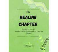 The Healing Chapter: Pregnancy Journey: A Guided Pregnancy Journal & Workbook with Reflection Prompts, Weekly Trackers, Trimester Planning, Baby ... and Keepsake Activities for Expecting Mothers