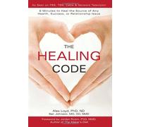 The Healing Code: 6 Minutes to Heal the Source of Any Health, Success or Relationship Issue