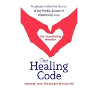 The Healing Code: 6 minutes to heal the source of your health, success or relationship issue