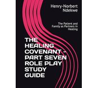 THE HEALING COVENANT - PART SEVEN ROLE PLAY STUDY GUIDE: The Patient and Family as Partners in Healing