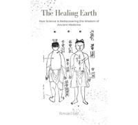 The Healing Earth How Science Is Rediscovering the Wisdom of Ancient Medicine - Rowan Hale - Mindful Pages - ebook (ePub) - Livre