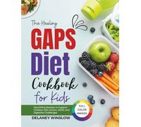 The Healing GAPS Diet Cookbook for Kids: Nourishing Recipes to Support Children with Autism, ADHD, and Digestive Challenges