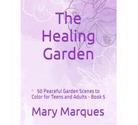 The Healing Garden: 50 Peaceful Garden Scenes to Color for Teens and Adults - Book 5