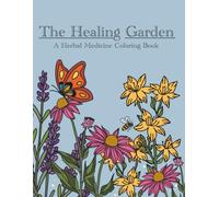 The Healing Garden: A Herbal Medicine Coloring Book: Botanical Medicine Coloring Book: Herb Profiles, Wellness Wisdom & Stress Relief for Self-Care