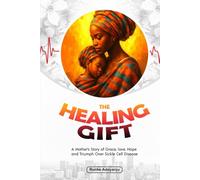 The Healing Gift: A Mother's Story of Grace, Love, Hope, and Triumph Over Sickle Cell Disease