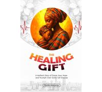 The Healing Gift: A Mother's Story of Grace, Love, Hope, and Triumph Over Sickle Cell Disease
