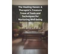 The Healing Haven: A Therapist's Treasure Trove of Tools and Techniques for Nurturing Well-being
