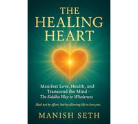The Healing Heart: Manifest Love, Health, and Transcend the Mind - The Siddha Way to Wholeness