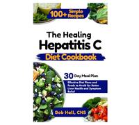 The Healing Hepatitis C Diet Cookbook: Effective Diet Plans and Foods to Avoid for Better Liver Health and Symptom Relief