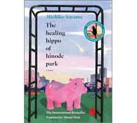 The Healing Hippo of Hinode Park: A Novel - A Heartwarming Japanese Literature and Contemporary Fiction Story of Community