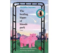 The Healing Hippo of Hinode Park A Novel - Michiko Aoyama - Hanover Square Press - ebook (ePub) - Livre